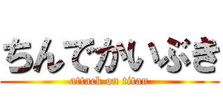 ちんでかいぶき (attack on titan)