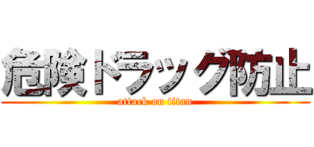 危険ドラッグ防止 (attack on titan)