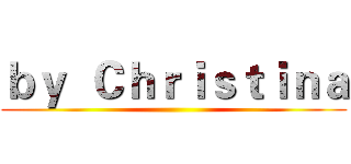 ｂｙ  Ｃｈｒｉｓｔｉｎａ ()