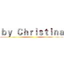 ｂｙ  Ｃｈｒｉｓｔｉｎａ ()