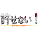 許せない！ (Yurusenai!)