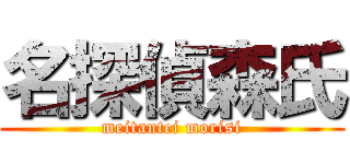 名探偵森氏 (meitantei morisi)