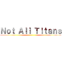 Ｎｏｔ Ａｌｌ Ｔｉｔａｎｓ ()