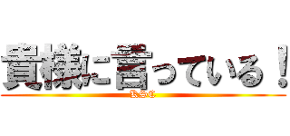 貴様に言っている！ (KSC)