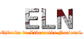   ＥＬＮ  (Ejército de Liberación Nacional)