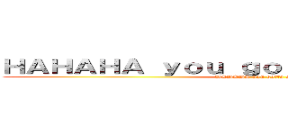 ＨＡＨＡＨＡ ｙｏｕ ｇｏｔｔａ ｓｅｅ ｔｈｉｓ！ (HAHAHA you gotta see this!)