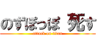 のずぽっぽ 死す (attack on titan)