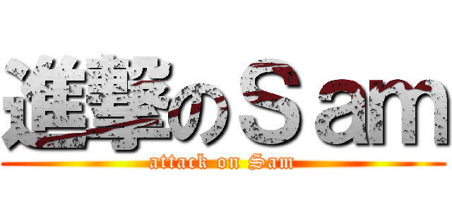 進撃のＳａｍ (attack on Sam)