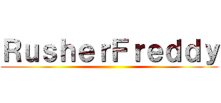 ＲｕｓｈｅｒＦｒｅｄｄｙ ()