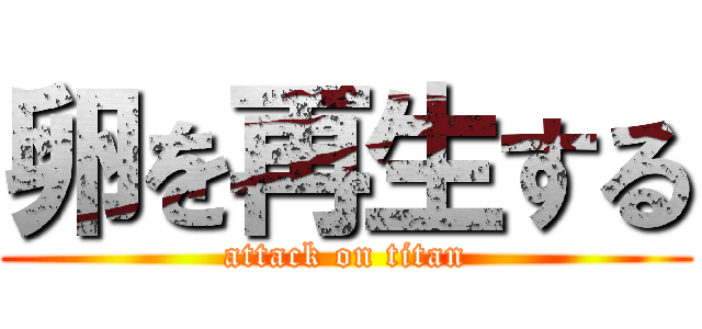 卵を再生する (attack on titan)