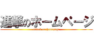 進撃のホームページ (attack on homepage)