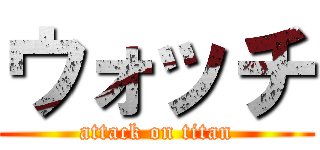 ウォッチ (attack on titan)