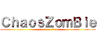 ＣｈａｏｓＺｏｍＢｉｅ (attack on titan)