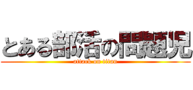とある部活の問題児 (attack on titan)