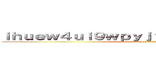 ｉｈｕｅｗ４ｕｉ９ｗｐｙｊｖｈｂｇｅｉｓｆｙｈｂｓ (attack on titan)