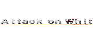 Ａｔｔａｃｋ ｏｎ Ｗｈｉｔｅ Ｐｒｉｖｉｌｅｇｅ (attack on titan)