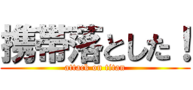 携帯落とした！ (attack on titan)
