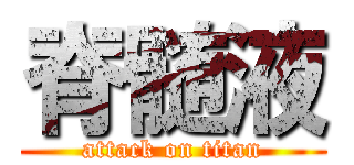 脊髄液 (attack on titan)