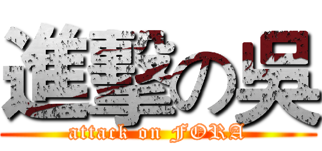 進擊の吳 (attack on FORA)