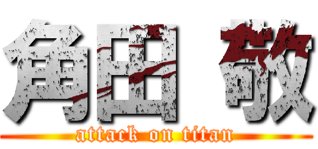 角田 敬 (attack on titan)