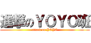 進撃のＹＯＹＯ班 (attack on YOYO)