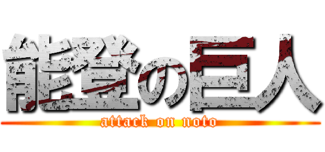 能登の巨人 (attack on noto)