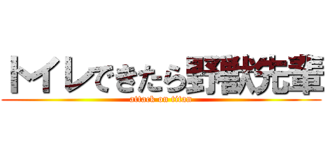 トイレできたら野獣先輩 (attack on titan)