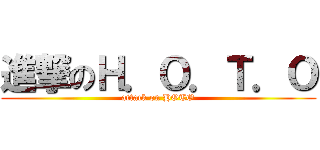 進撃のＨ．Ｏ．Ｔ．Ｏ (attack on HOTO)