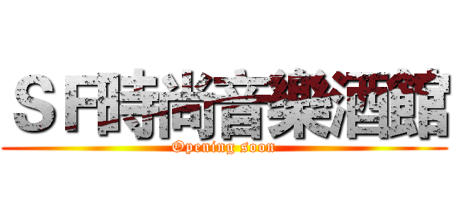 ＳＦ時尚音樂酒館 (Opening soon)