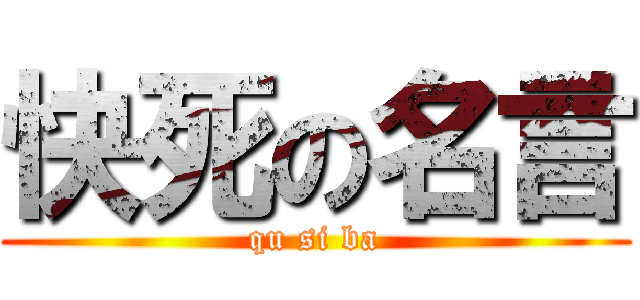 快死の名言 (qu si ba)