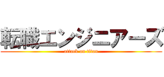 転職エンジニアーズ (attack on titan)