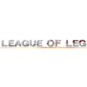 ＬＥＡＧＵＥ ＯＦ ＬＥＧＥＮＤＳ (LEAGUE OF LEGENDS)