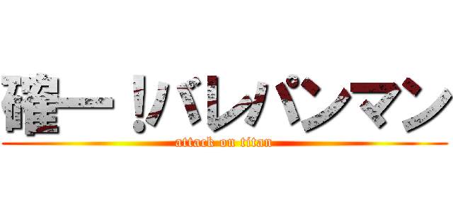 確一！バレパンマン (attack on titan)