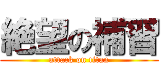 絶望の補習 (attack on titan)