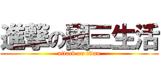進撃の國三生活 (attack on titan)