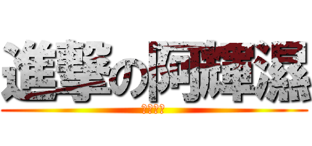 進撃の阿輝濕 (猥褻大叔)