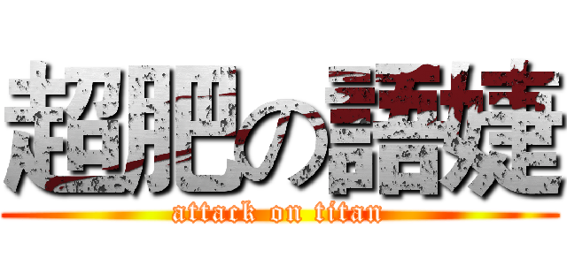 超肥の語婕 (attack on titan)