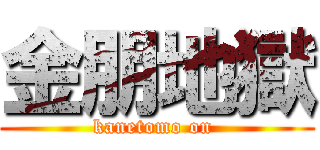 金朋地獄 (kanetomo on )
