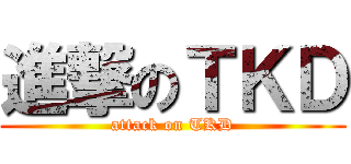 進撃のＴＫＤ (attack on TKD)