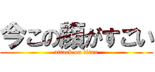 今この顔がすごい (attack on titan)