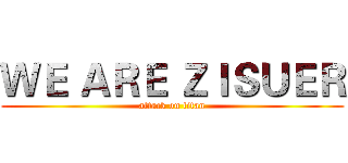 ＷＥ ＡＲＥ ＺＩＳＵＥＲ (attack on titan)