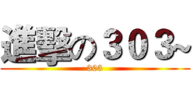 進擊の３０３~ (303)
