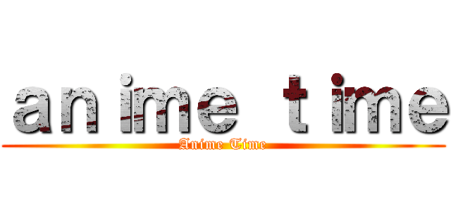 ａｎｉｍｅ ｔｉｍｅ (Anime Time)