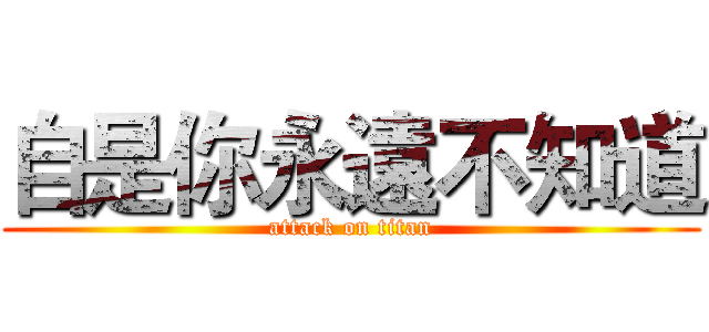 自是你永遠不知道 (attack on titan)