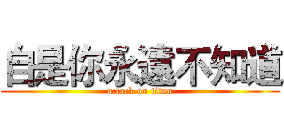 自是你永遠不知道 (attack on titan)