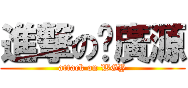進撃の溫廣源 (attack on WGY)