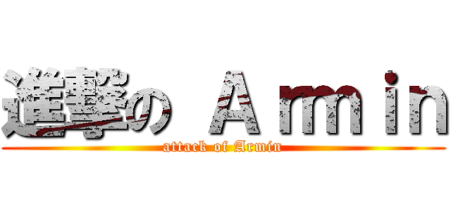 進撃の Ａｒｍｉｎ (attack of Armin)