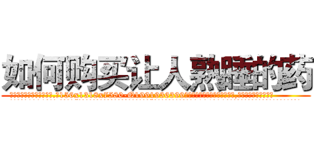 如何购买让人熟睡的药 (如何购买让人熟睡的药【电.话156x1318x7580-Q1991936399鑫宏药业】我们做的是长期生意,靠的是老客户长期支持
参考消息网2月20日报道 韩媒称，“剩女多、离婚率高的城市，房价一定会上涨。”这是中国经济学家金岩石2016年12月参加在上海举行的房地产相关论坛时说的话。
)
