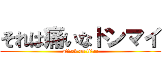 それは痛いなドンマイ (attack on titan)