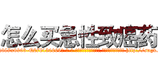 怎么买急性致癌药 (怎么买急性致癌药【电-186x2687x6963-Q278180069元-吉-药-业】我们做的是长期生意,靠的是老客户长期支持 http://sngk.net/TTUWTi
)